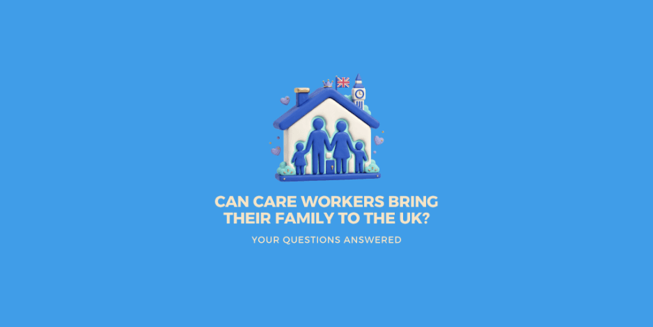 Can Care Workers Bring Their Family to the UK? Your Questions Answered