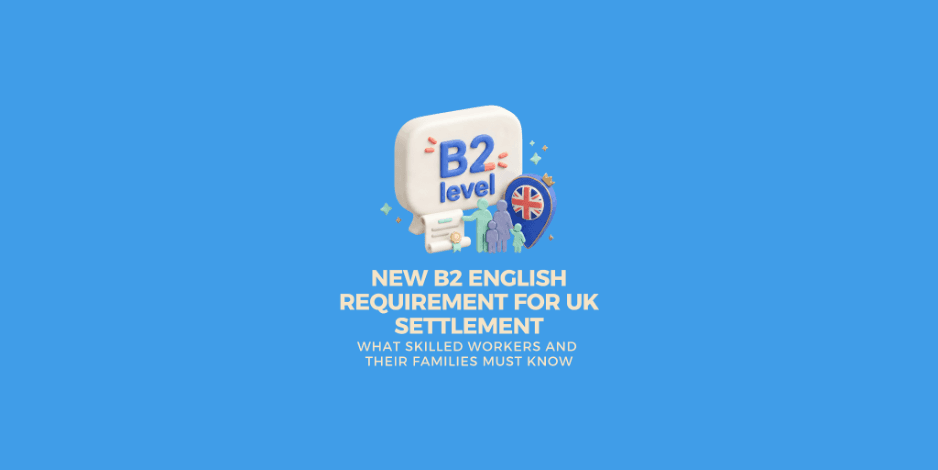 New B2 English Requirement for UK Settlement: What Skilled Workers and Their Families Must Know