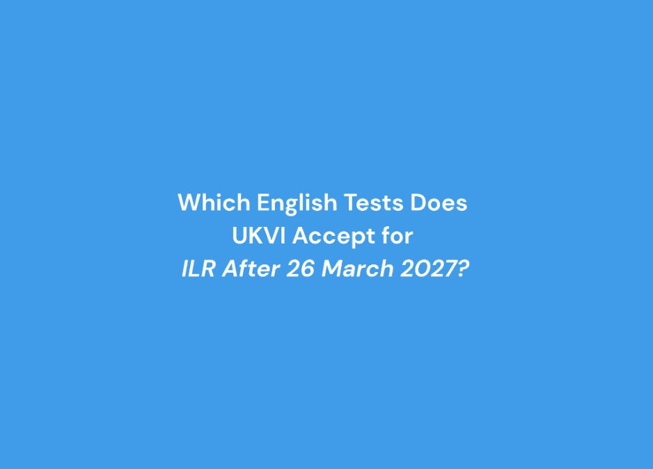 Which English Tests Does UKVI Accept for ILR After 26 March 2027?