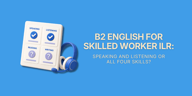 B2 English for Skilled Worker ILR: Speaking and Listening or All Four Skills?
